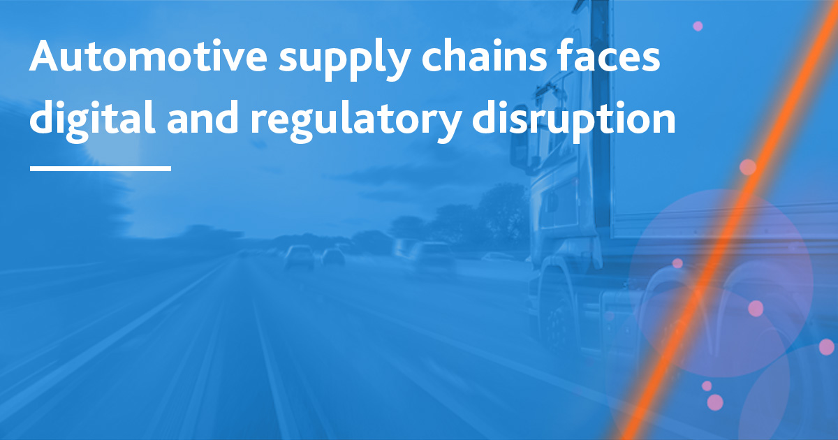 Automotive supply chains faces  digital and regulatory disruption OG 1200 x 630px v1
